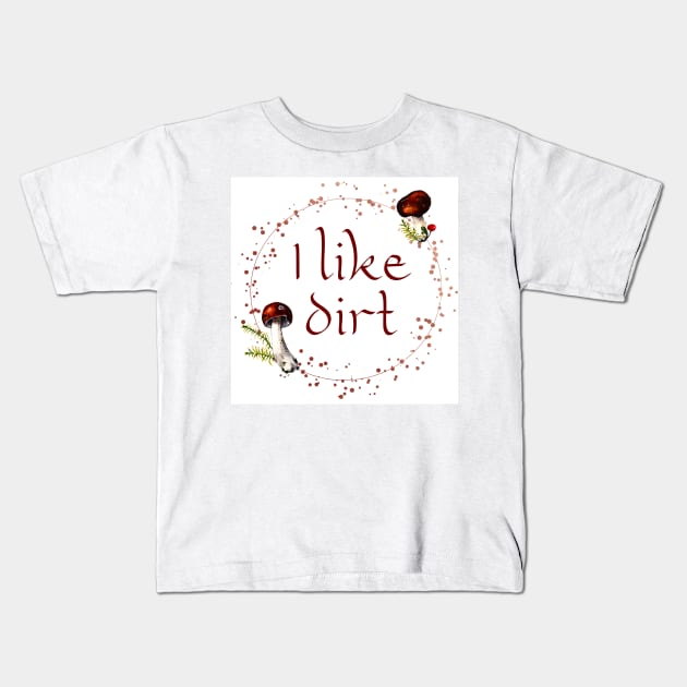 I Like Dirt Funny Forager Gardener Mushroom Hunter Gift Kids T-Shirt by ichewsyou